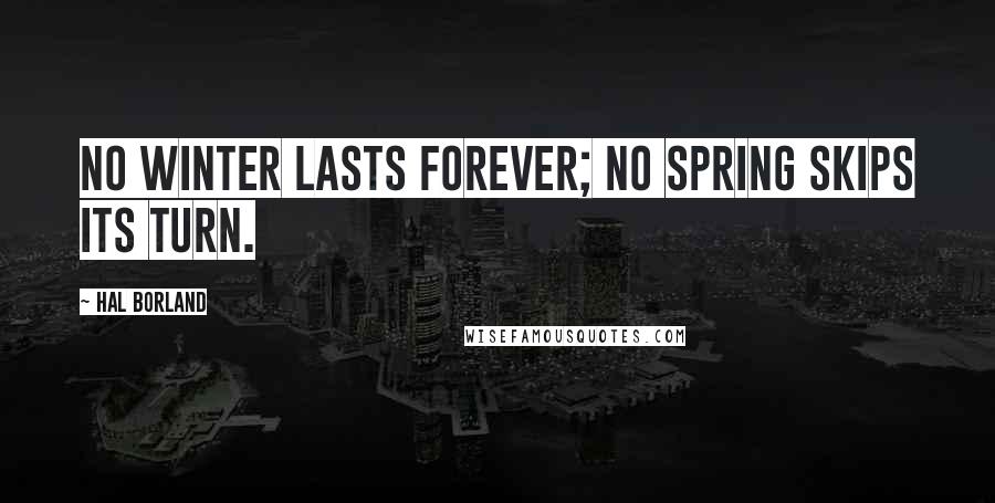 Hal Borland Quotes: No winter lasts forever; no spring skips its turn.