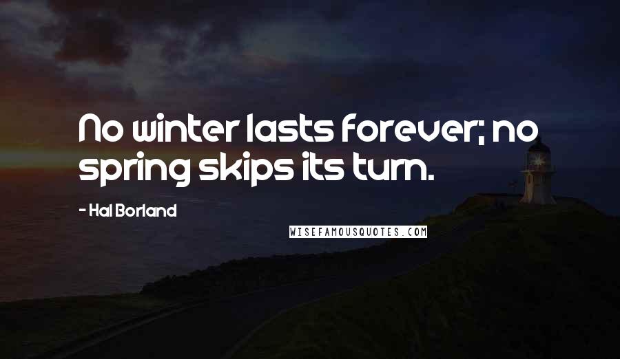 Hal Borland Quotes: No winter lasts forever; no spring skips its turn.