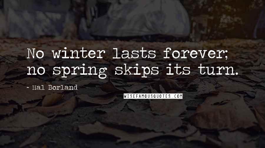 Hal Borland Quotes: No winter lasts forever; no spring skips its turn.