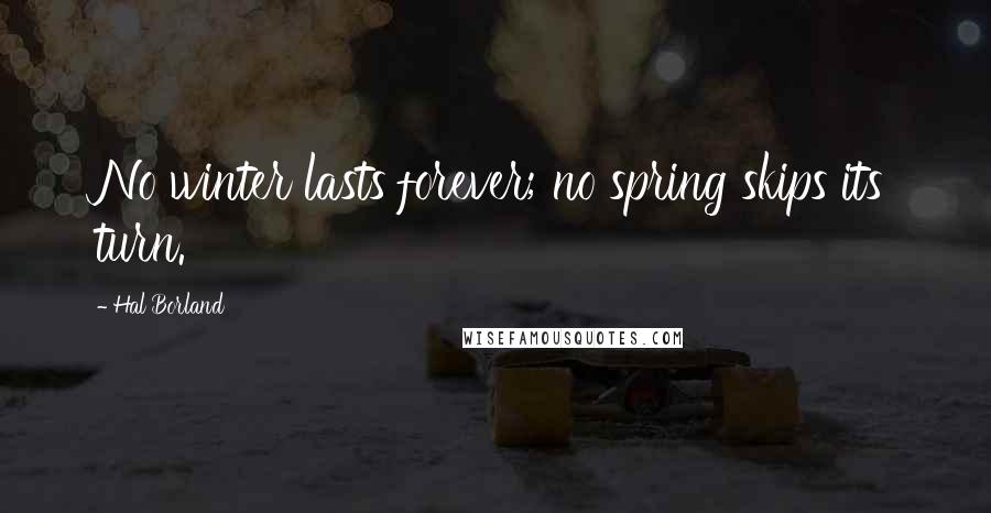 Hal Borland Quotes: No winter lasts forever; no spring skips its turn.