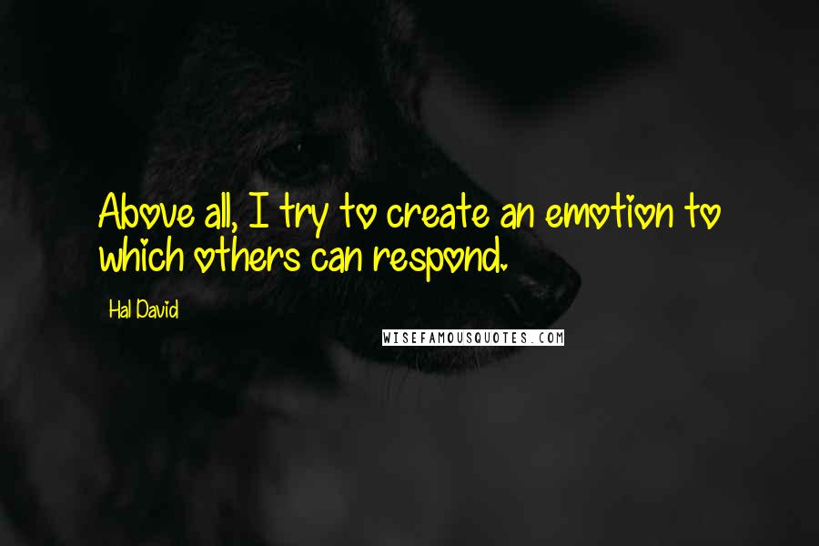 Hal David Quotes: Above all, I try to create an emotion to which others can respond.