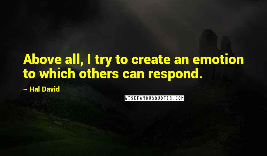 Hal David Quotes: Above all, I try to create an emotion to which others can respond.