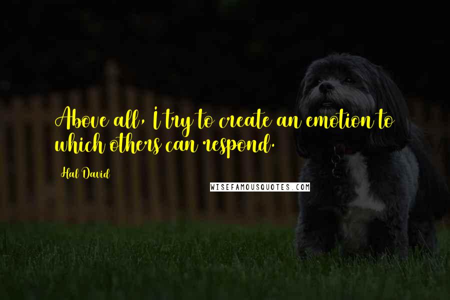 Hal David Quotes: Above all, I try to create an emotion to which others can respond.