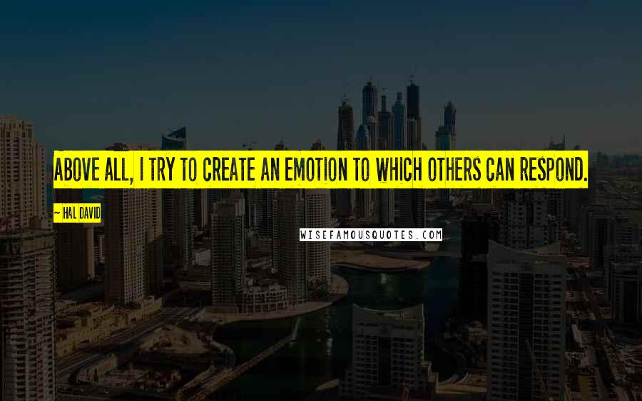 Hal David Quotes: Above all, I try to create an emotion to which others can respond.