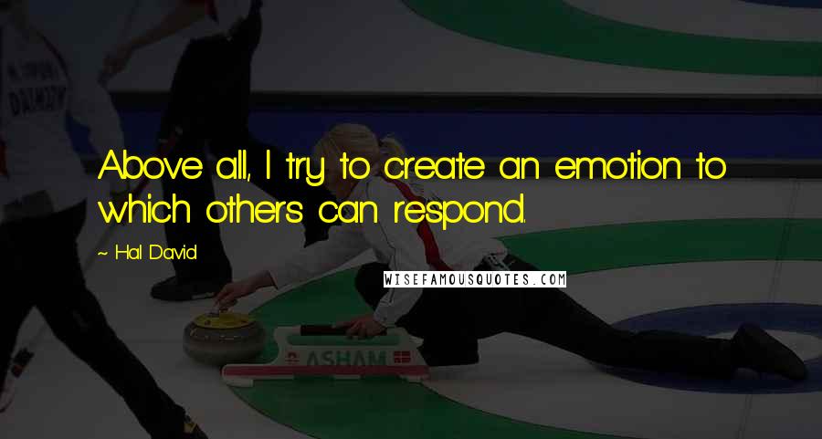 Hal David Quotes: Above all, I try to create an emotion to which others can respond.
