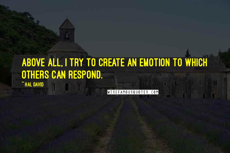Hal David Quotes: Above all, I try to create an emotion to which others can respond.