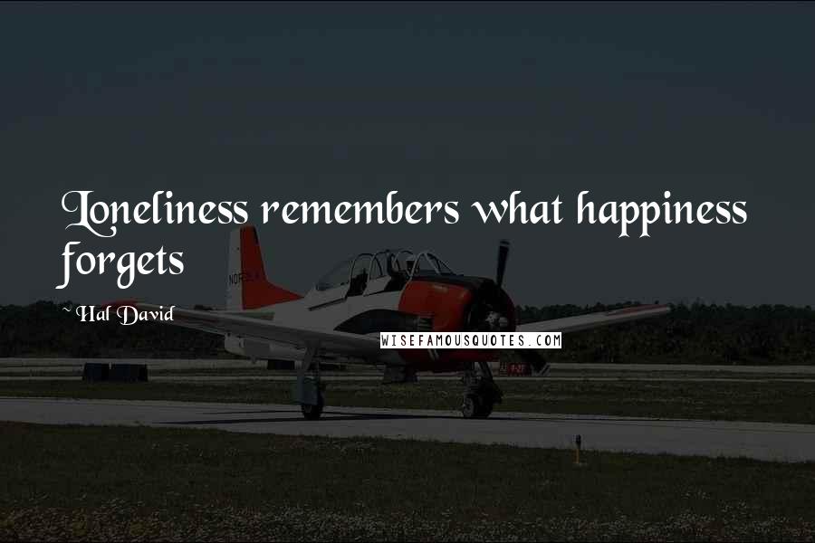 Hal David Quotes: Loneliness remembers what happiness forgets