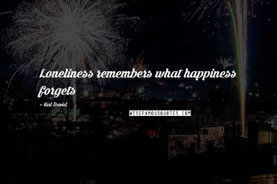 Hal David Quotes: Loneliness remembers what happiness forgets