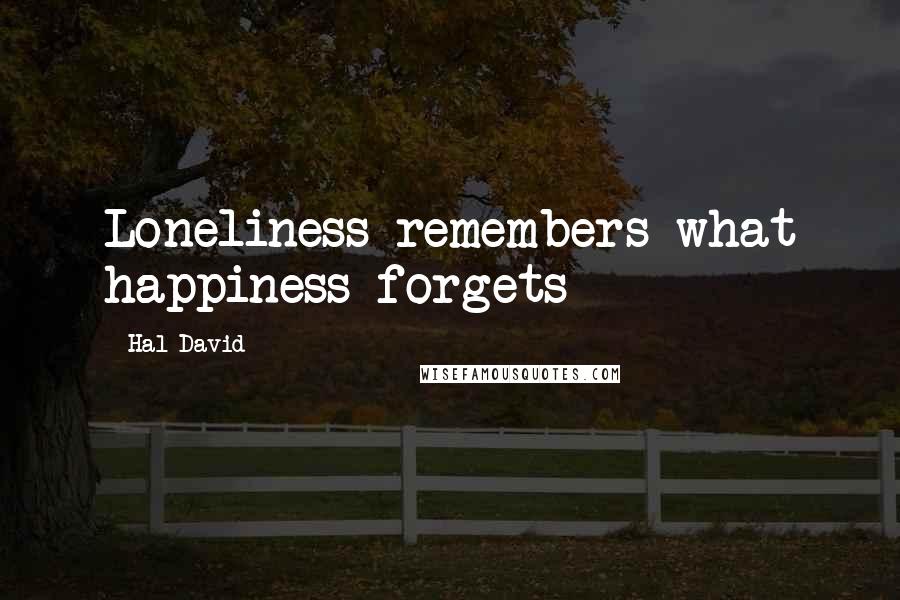 Hal David Quotes: Loneliness remembers what happiness forgets