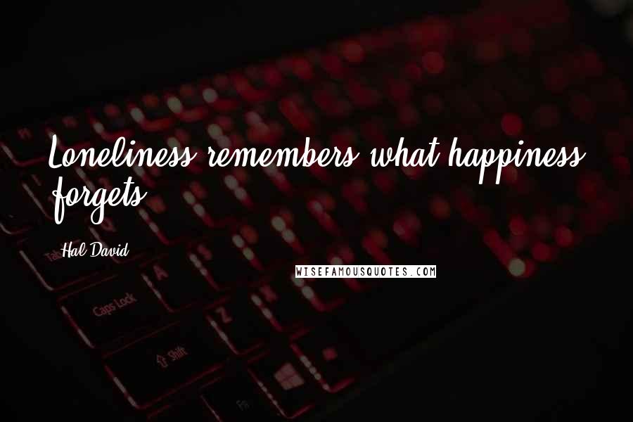 Hal David Quotes: Loneliness remembers what happiness forgets