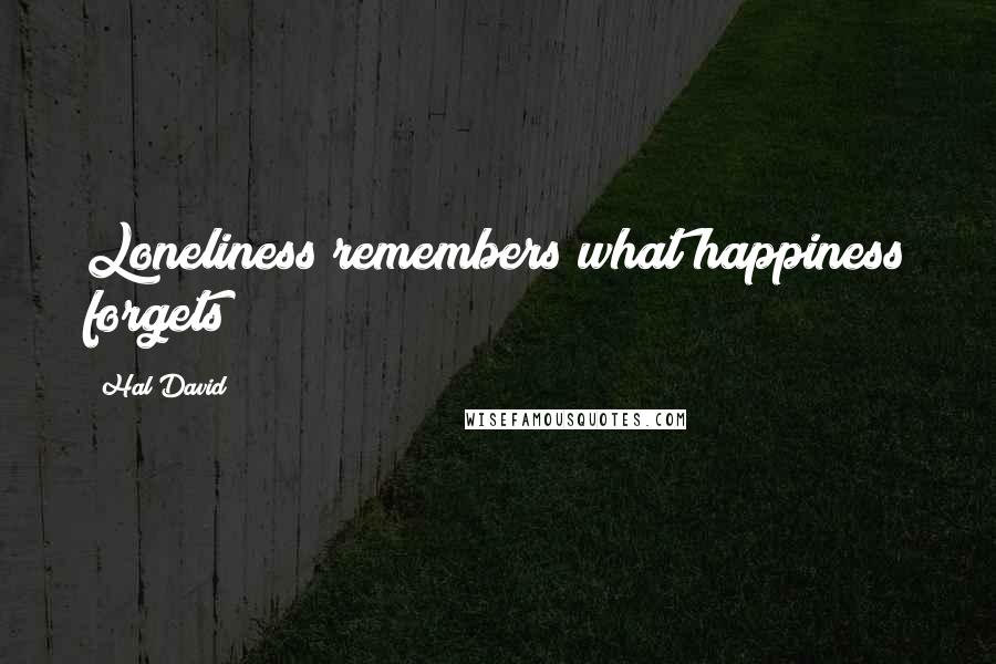 Hal David Quotes: Loneliness remembers what happiness forgets