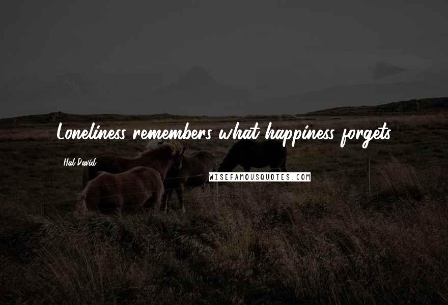 Hal David Quotes: Loneliness remembers what happiness forgets