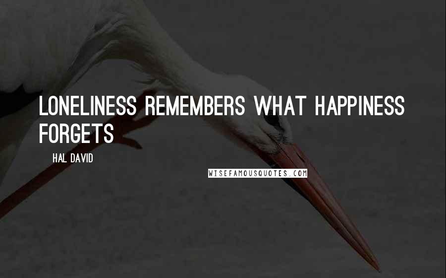 Hal David Quotes: Loneliness remembers what happiness forgets