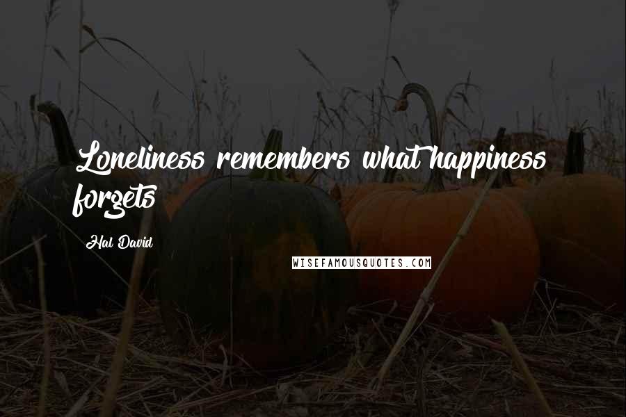 Hal David Quotes: Loneliness remembers what happiness forgets