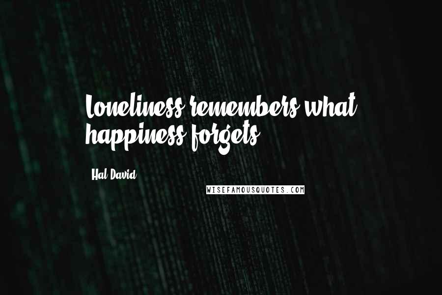 Hal David Quotes: Loneliness remembers what happiness forgets