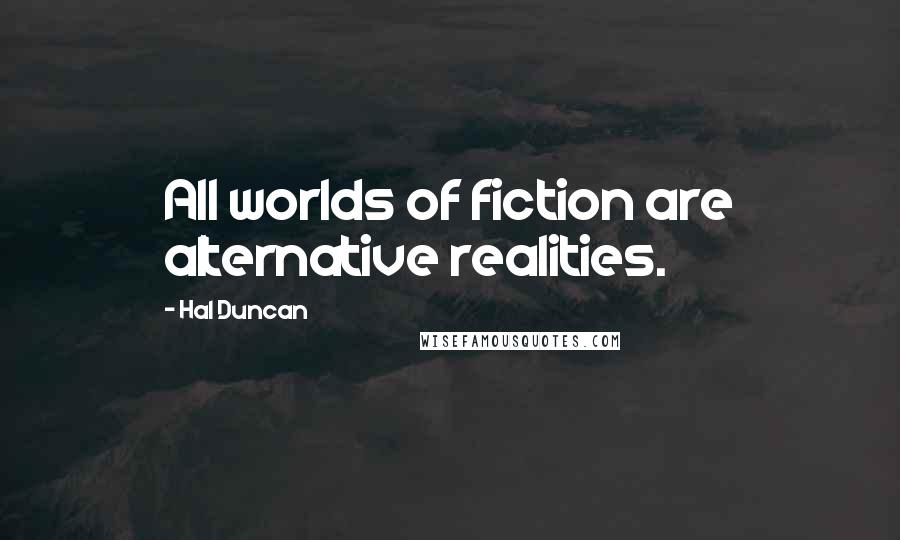 Hal Duncan Quotes: All worlds of fiction are alternative realities.