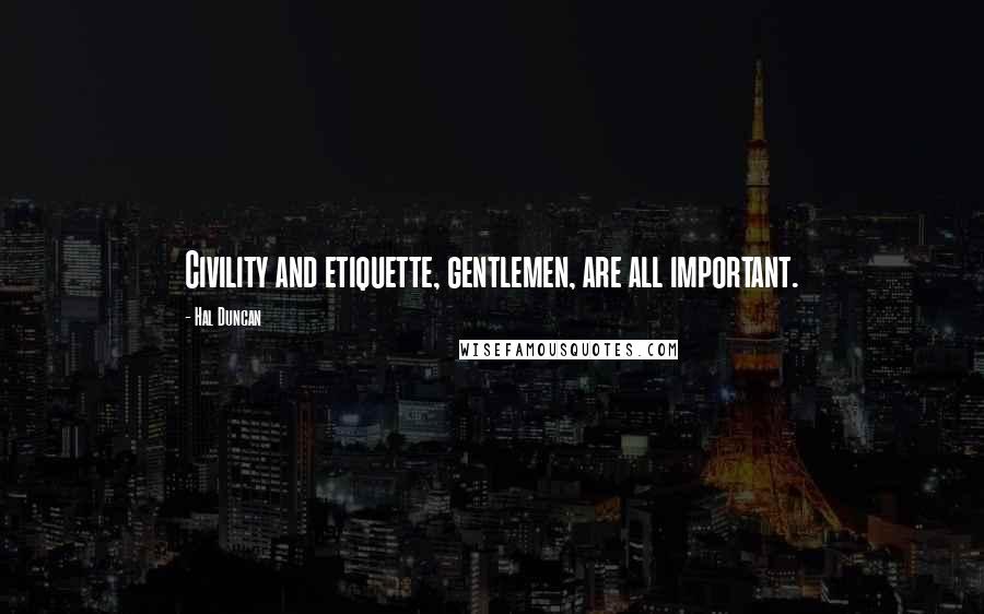 Hal Duncan Quotes: Civility and etiquette, gentlemen, are all important.