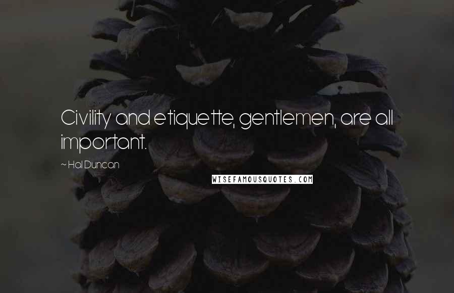 Hal Duncan Quotes: Civility and etiquette, gentlemen, are all important.