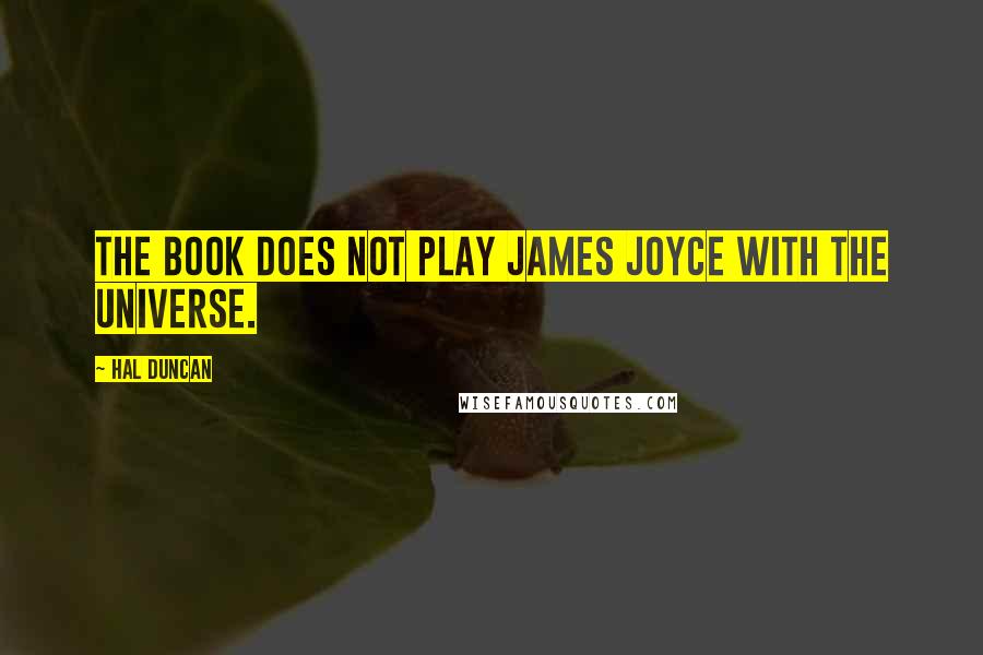 Hal Duncan Quotes: The Book does not play James Joyce with the Universe.