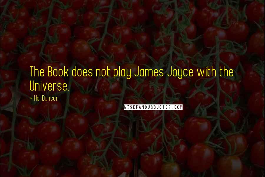 Hal Duncan Quotes: The Book does not play James Joyce with the Universe.