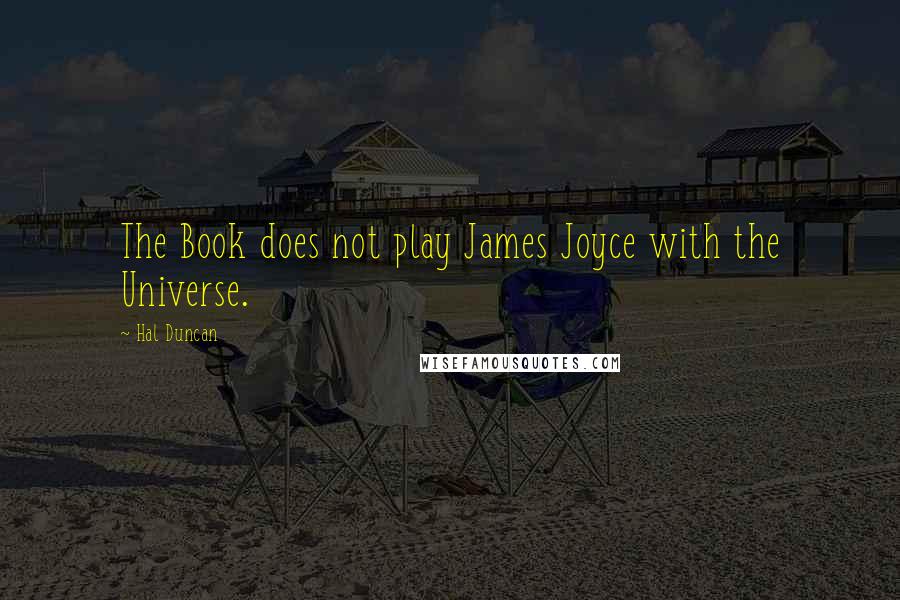 Hal Duncan Quotes: The Book does not play James Joyce with the Universe.