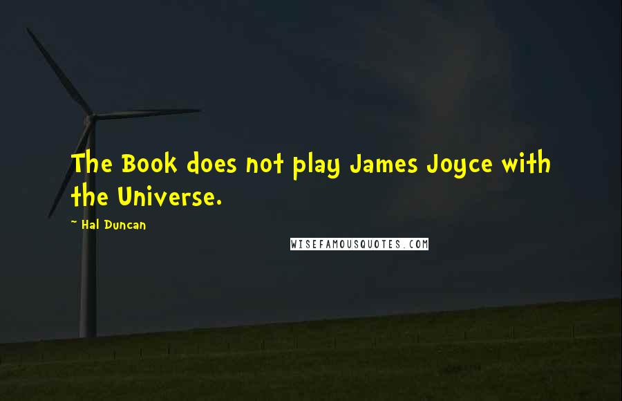 Hal Duncan Quotes: The Book does not play James Joyce with the Universe.