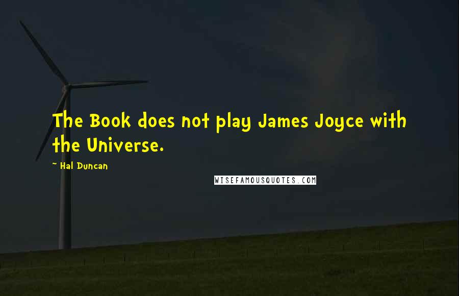 Hal Duncan Quotes: The Book does not play James Joyce with the Universe.