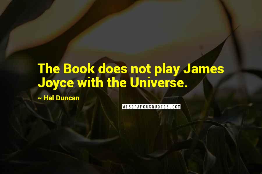 Hal Duncan Quotes: The Book does not play James Joyce with the Universe.