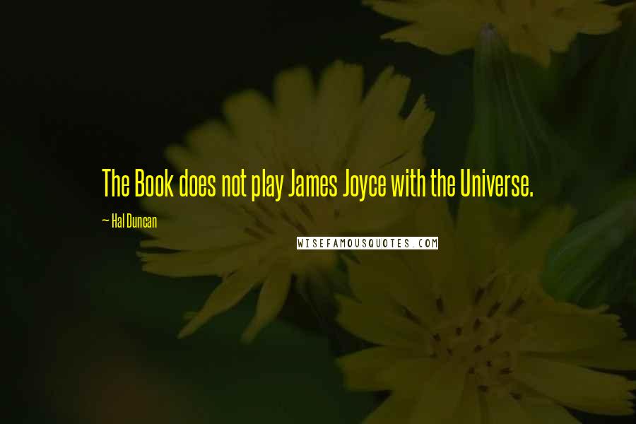 Hal Duncan Quotes: The Book does not play James Joyce with the Universe.