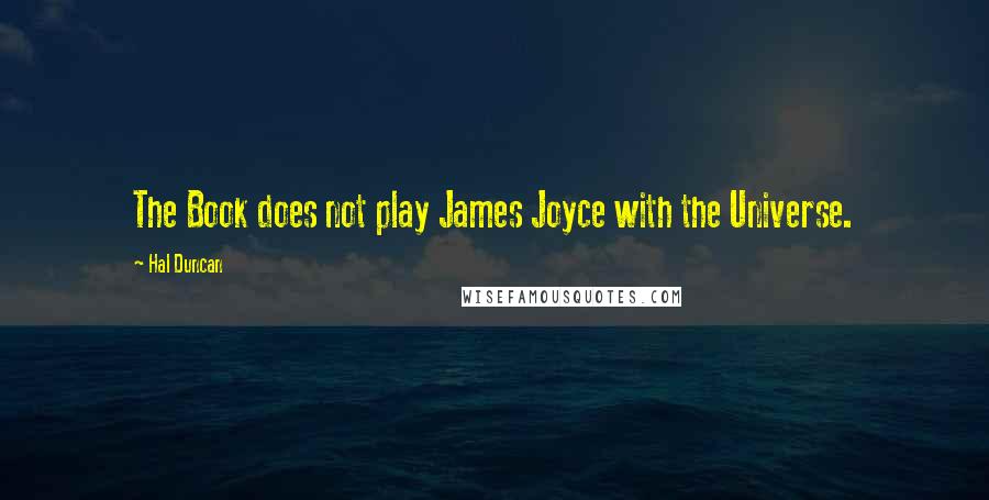 Hal Duncan Quotes: The Book does not play James Joyce with the Universe.