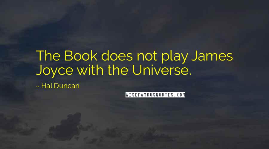 Hal Duncan Quotes: The Book does not play James Joyce with the Universe.