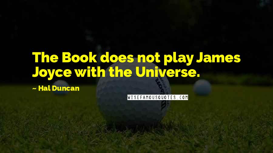 Hal Duncan Quotes: The Book does not play James Joyce with the Universe.