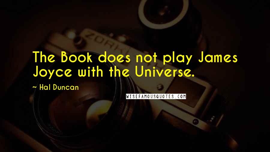 Hal Duncan Quotes: The Book does not play James Joyce with the Universe.