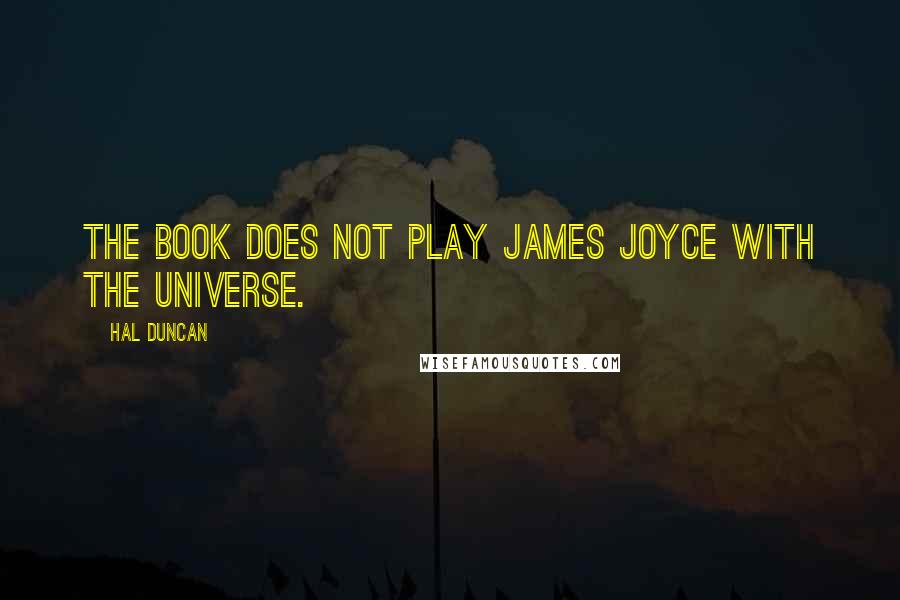 Hal Duncan Quotes: The Book does not play James Joyce with the Universe.