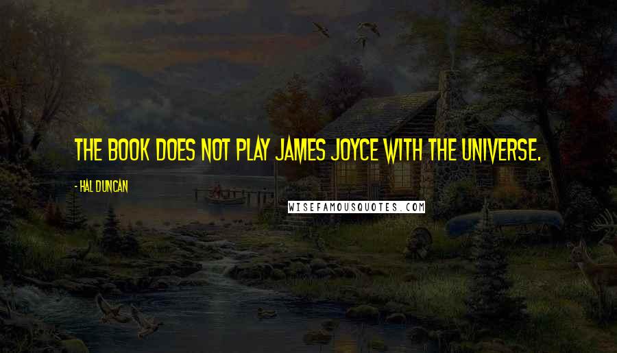 Hal Duncan Quotes: The Book does not play James Joyce with the Universe.