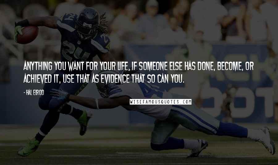 Hal Elrod Quotes: Anything you want for your life, if someone else has done, become, or achieved it, use that as evidence that so can you.