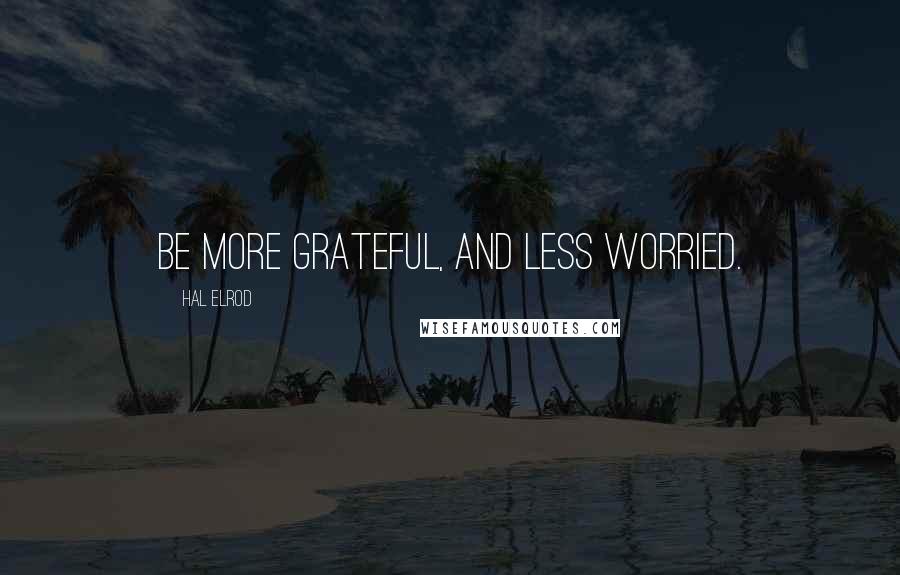 Hal Elrod Quotes: Be more grateful, and less worried.