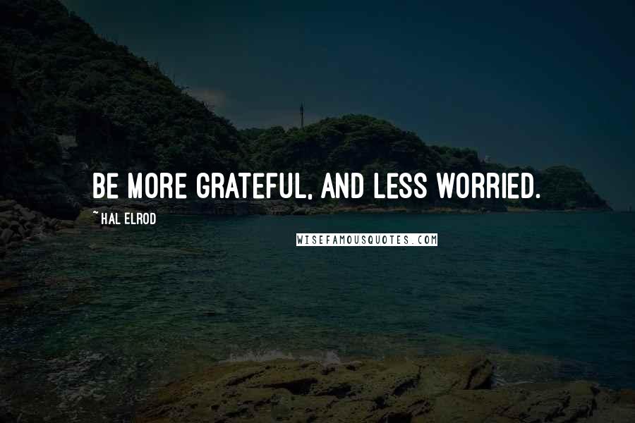 Hal Elrod Quotes: Be more grateful, and less worried.