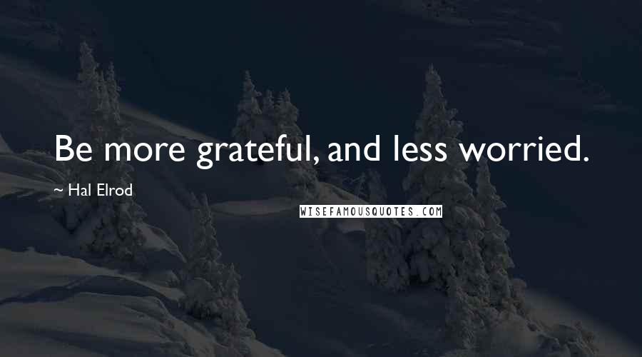 Hal Elrod Quotes: Be more grateful, and less worried.