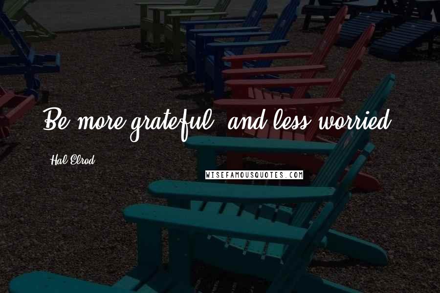 Hal Elrod Quotes: Be more grateful, and less worried.