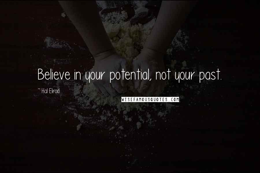 Hal Elrod Quotes: Believe in your potential, not your past.