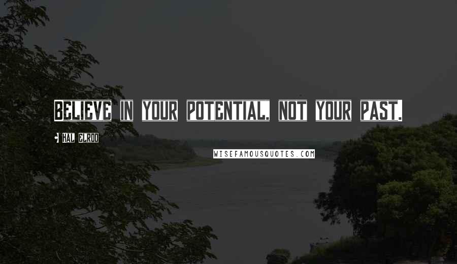 Hal Elrod Quotes: Believe in your potential, not your past.