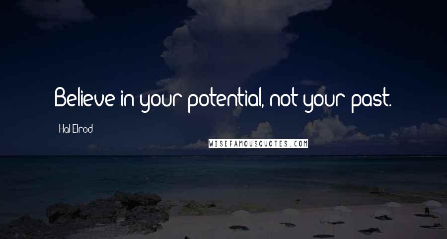 Hal Elrod Quotes: Believe in your potential, not your past.