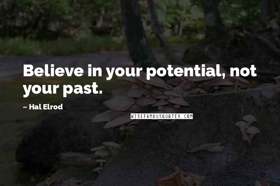 Hal Elrod Quotes: Believe in your potential, not your past.