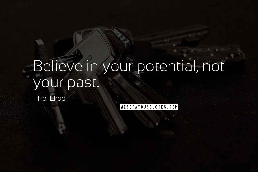 Hal Elrod Quotes: Believe in your potential, not your past.