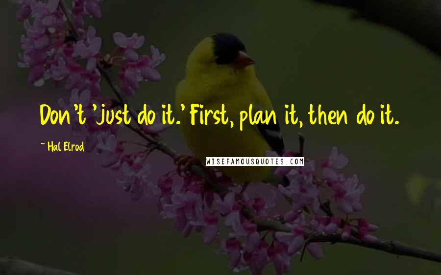 Hal Elrod Quotes: Don't 'just do it.' First, plan it, then do it.