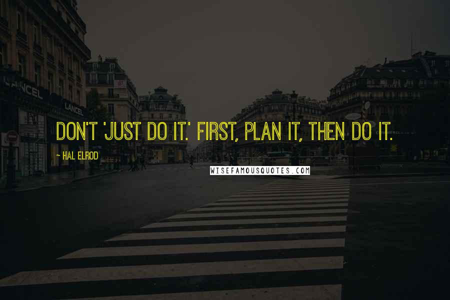 Hal Elrod Quotes: Don't 'just do it.' First, plan it, then do it.