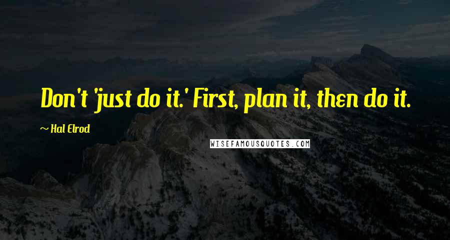 Hal Elrod Quotes: Don't 'just do it.' First, plan it, then do it.