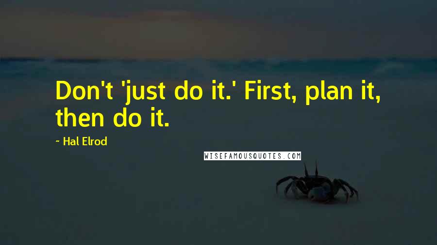 Hal Elrod Quotes: Don't 'just do it.' First, plan it, then do it.