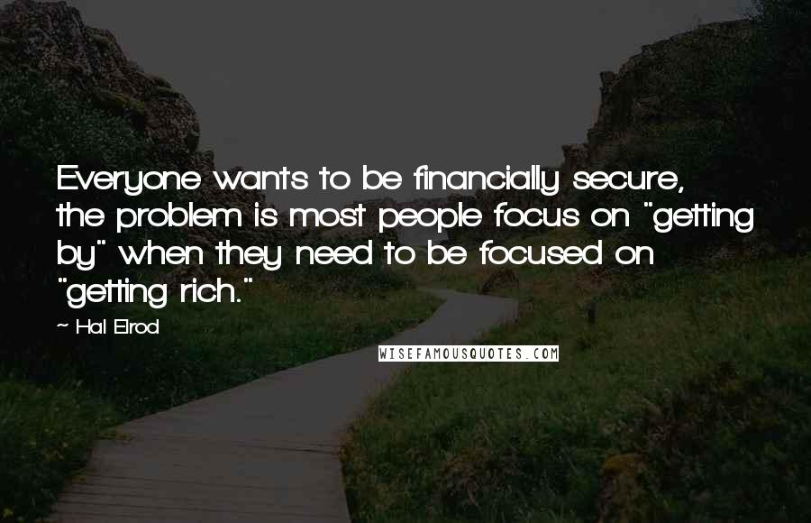 Hal Elrod Quotes: Everyone wants to be financially secure, the problem is most people focus on "getting by" when they need to be focused on "getting rich."